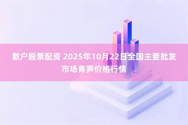 散户股票配资 2025年10月22日全国主要批发市场青笋价格行情